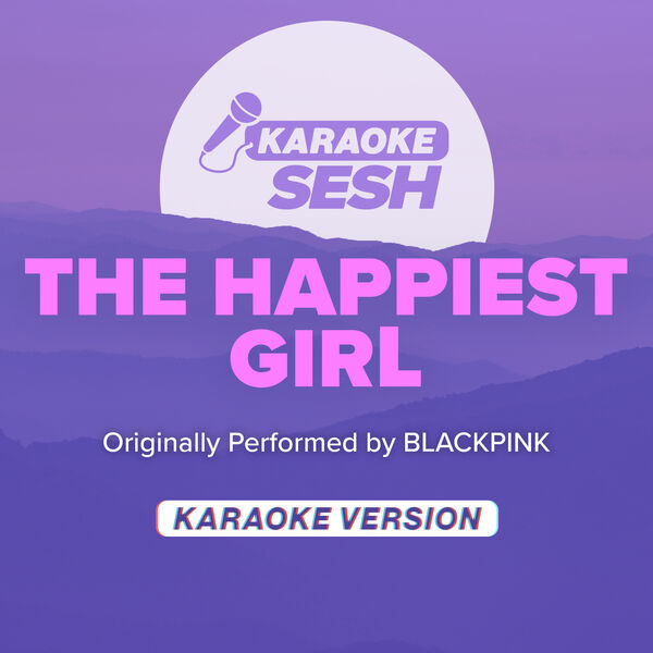 karaoke SESH|The Happiest Girl (Originally Performed by BLACKPINK) (Karaoke Version)