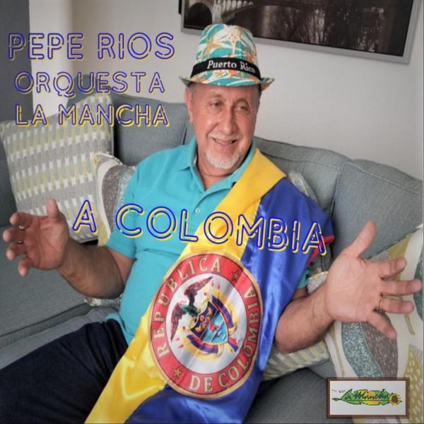 Pepe Rios Y Orquesta La Mancha|A Colombia Pepe Rios Y Orquesta La Mancha|A Colombia