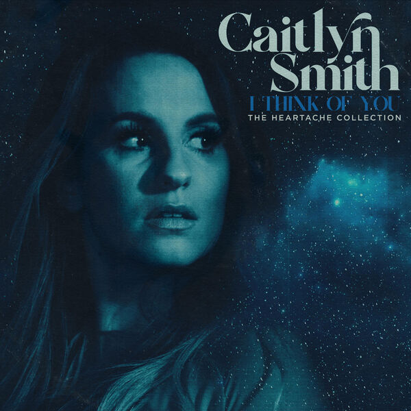 Caitlyn Smith|I Think of You (The Heartache Collection) Caitlyn Smith|I Think of You (The Heartache Collection)