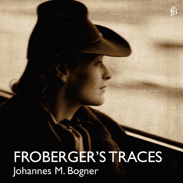 Johannes Maria Bogner - Froberger's Traces Johannes Maria Bogner - Froberger's Traces