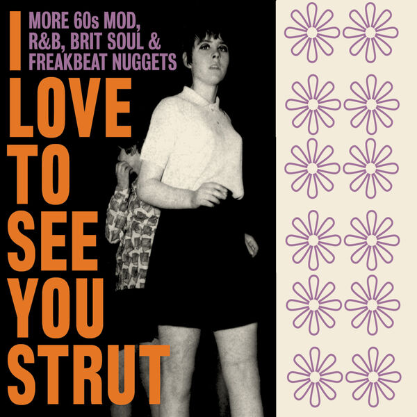 Various Artists|I Love To See You Strut: More 60s Mod, R&B, Brit Soul & Freakbeat Nuggets Various Artists|I Love To See You Strut: More 60s Mod, R&B, Brit Soul & Freakbeat Nuggets