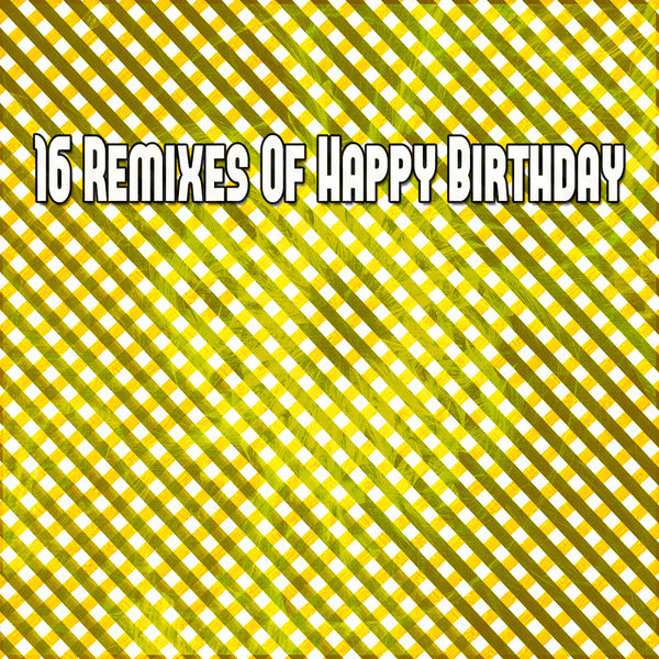 Happy Birthday - 16 Remixes of Happy Birthday Happy Birthday - 16 Remixes of Happy Birthday