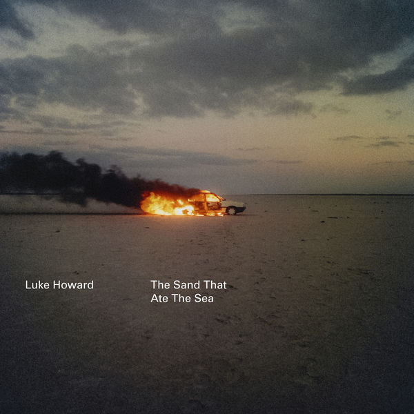Luke Howard - The Sand That Ate The Sea Luke Howard - The Sand That Ate The Sea