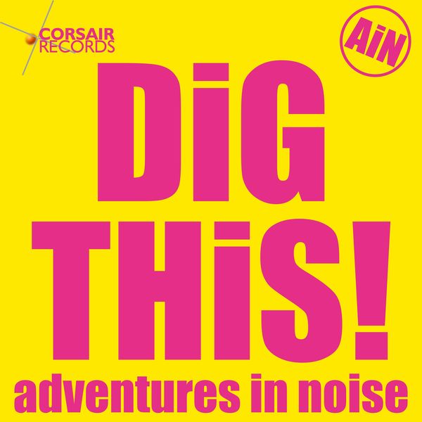 Adventures in Noise|Dig This! Adventures in Noise|Dig This!