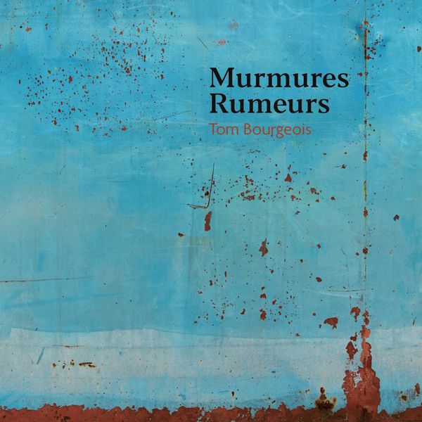 Tom Bourgeois|Murmures / Rumeurs Tom Bourgeois|Murmures / Rumeurs