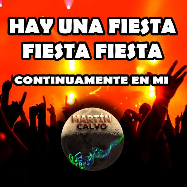 Martín Calvo|Hay una fiesta fiesta fiesta continuamente en mi Martín Calvo|Hay una fiesta fiesta fiesta continuamente en mi