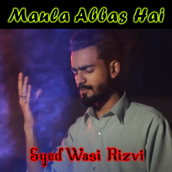 Syed Wasi Rizvi - Maula Abbas Hai - Single Syed Wasi Rizvi - Maula Abbas Hai - Single