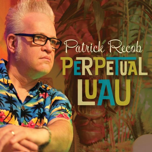 Patrick Recob|Perpetual Luau Patrick Recob|Perpetual Luau