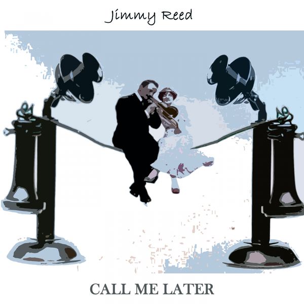 Jimmy Reed - Call Me Later Jimmy Reed - Call Me Later