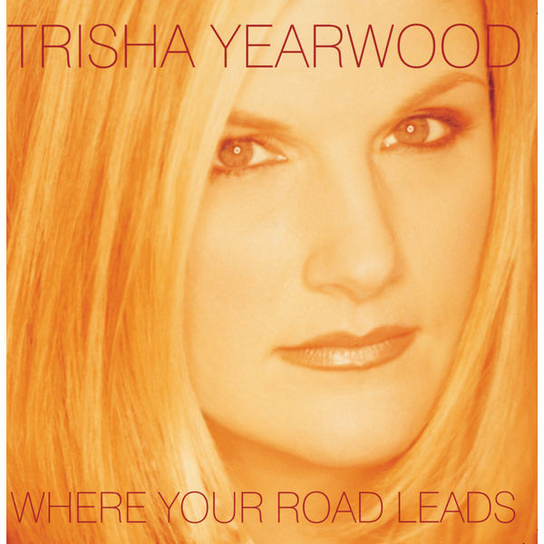 Trisha Yearwood - Where Your Road Leads Trisha Yearwood - Where Your Road Leads