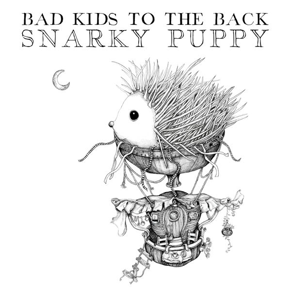 Snarky Puppy - Bad Kids to the Back Snarky Puppy - Bad Kids to the Back