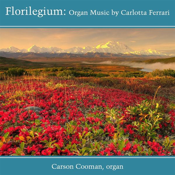 Carson Cooman|Florilegium: Organ Music by Carlotta Ferrari