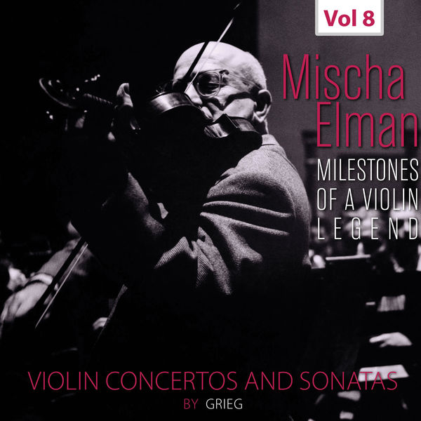 Mischa Elman - Milestones of a Violin Legend: Mischa Elman, Vol. 8 Mischa Elman - Milestones of a Violin Legend: Mischa Elman, Vol. 8
