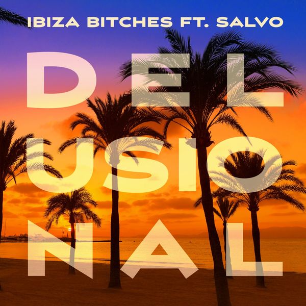 Ibiza Bitches - Delusional Ibiza Bitches - Delusional