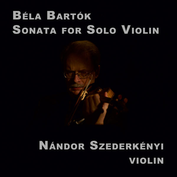 Nandor Szederkenyi - Bartok: Sonata for Solo Violin, Sz. 117, BB 124 Nandor Szederkenyi - Bartok: Sonata for Solo Violin, Sz. 117, BB 124