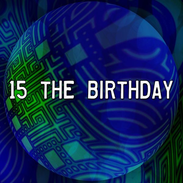 Happy Birthday - 15 The Birthday Happy Birthday - 15 The Birthday