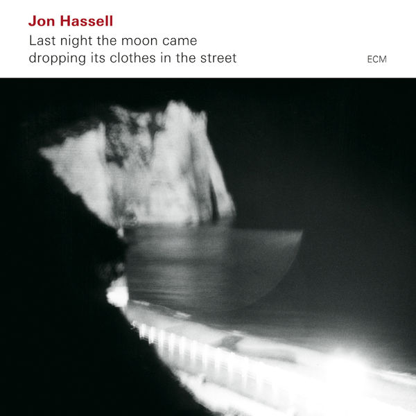 Jon Hassell|Last Night The Moon Came Dropping Its Clothes In The Street Jon Hassell|Last Night The Moon Came Dropping Its Clothes In The Street