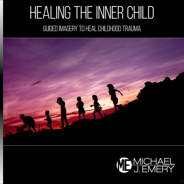 Michael J. Emery - Healing the Inner Child: Guided Imagery to Heal Childhood Trauma Michael J. Emery - Healing the Inner Child: Guided Imagery to Heal Childhood Trauma