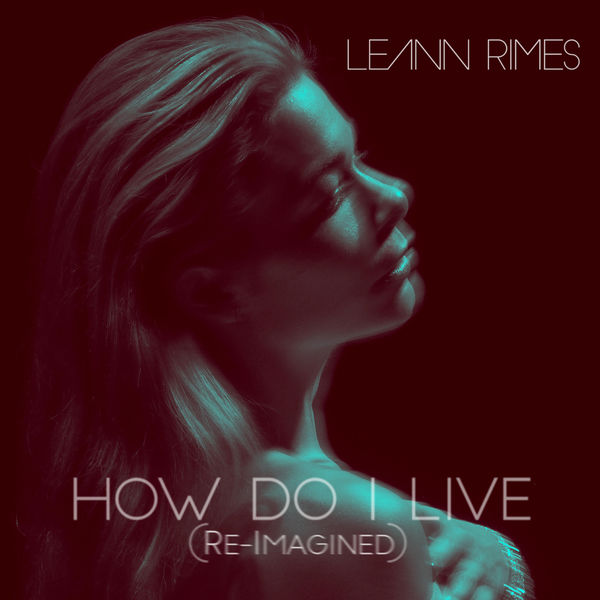 LeAnn Rimes|How Do I Live (Re-Imagined) LeAnn Rimes|How Do I Live (Re-Imagined)