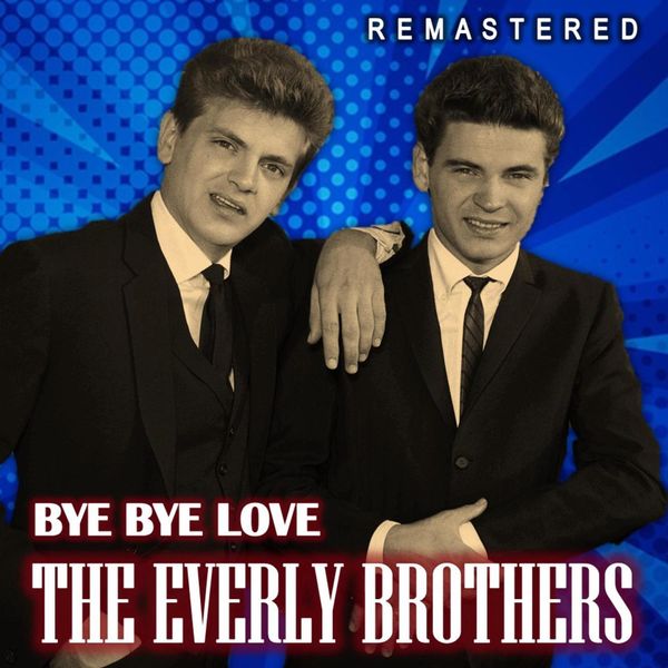 The Everly Brothers|Bye Bye Love  (Remastered)