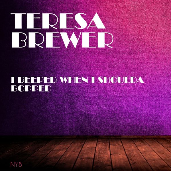 Teresa Brewer - I Beeped When I Shoulda Bopped Teresa Brewer - I Beeped When I Shoulda Bopped