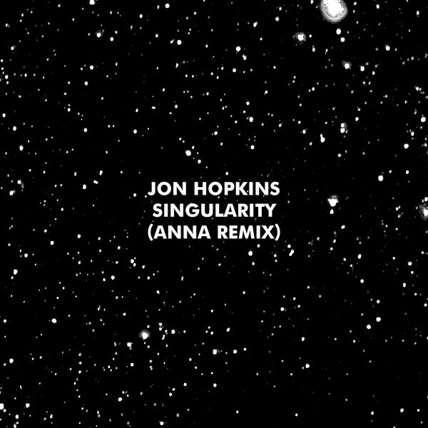Jon Hopkins|Singularity (ANNA Remix) Jon Hopkins|Singularity (ANNA Remix)