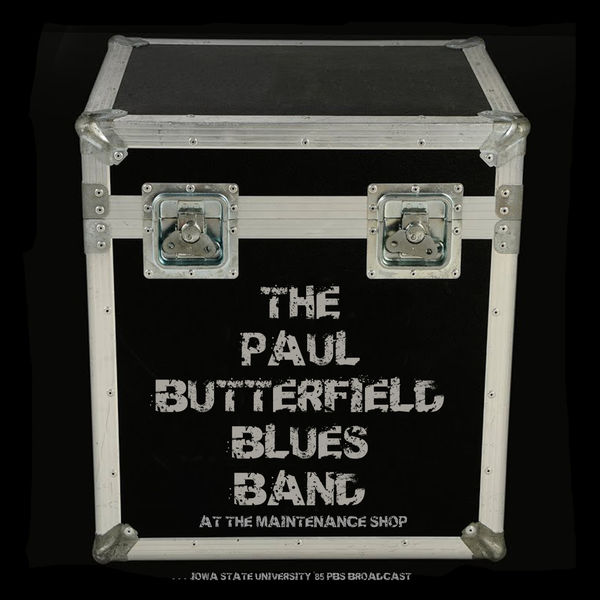 The Paul Butterfield Blues Band - At The Maintenance Shop The Paul Butterfield Blues Band - At The Maintenance Shop