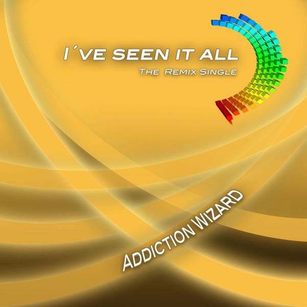 Addiction Wizard|I've Seen It All  (The Remix Single)