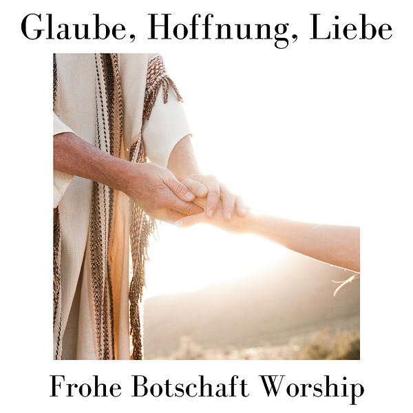 Frohe Botschaft Worship|Glaube, Hoffnung, Liebe Frohe Botschaft Worship|Glaube, Hoffnung, Liebe
