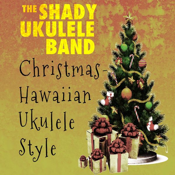 The Shady Ukulele Band - Christmas - Hawaiian Ukulele Style The Shady Ukulele Band - Christmas - Hawaiian Ukulele Style