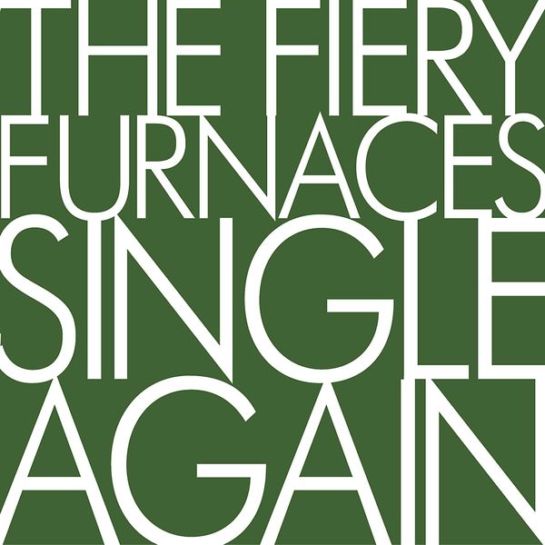 The Fiery Furnaces|Single Again