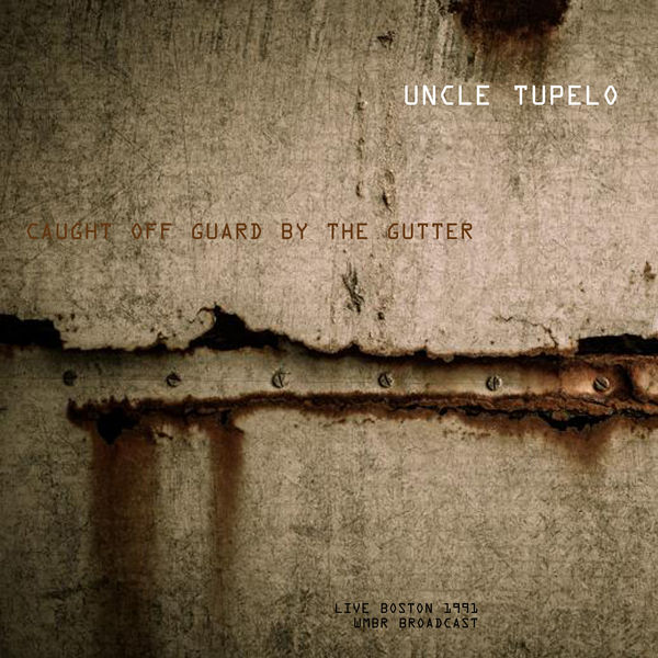 Uncle Tupelo|Caught off Guard By The Gutter (Live 1991) Uncle Tupelo|Caught off Guard By The Gutter (Live 1991)