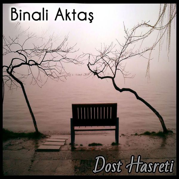 Binali Aktaş - Dost Hasreti Binali Aktaş - Dost Hasreti