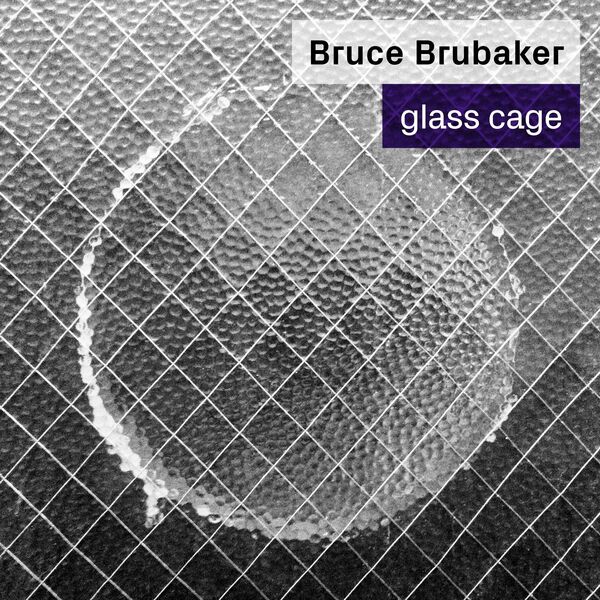 Bruce Brubaker - Glass Cage Bruce Brubaker - Glass Cage
