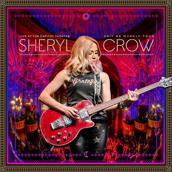 Sheryl Crow - Live at the Capitol Theatre - 2017 Be Myself Tour Sheryl Crow - Live at the Capitol Theatre - 2017 Be Myself Tour