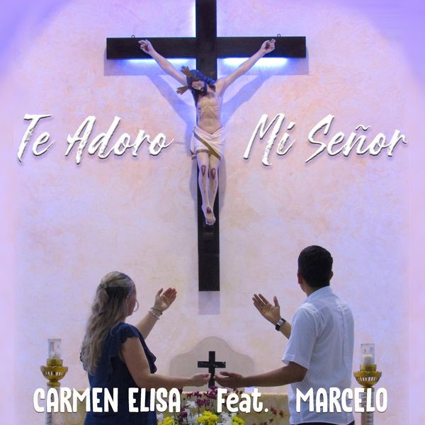 Carmen Elisa|Te Adoro Mi Señor (feat. Marcelo)