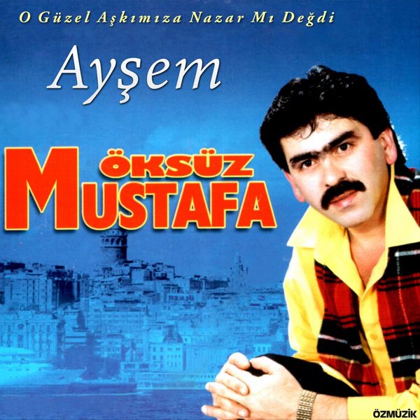 Mustafa Oksuz|Ayşem (O Güzel Aşkımıza Nazar Mı Değdi) Mustafa Oksuz|Ayşem (O Güzel Aşkımıza Nazar Mı Değdi)