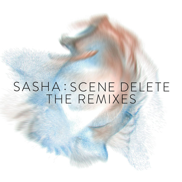 Sasha - Scene Delete: The Remixes Sasha - Scene Delete: The Remixes