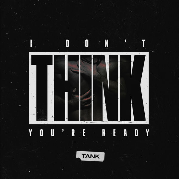 Tank - I Don't Think You're Ready Tank - I Don't Think You're Ready