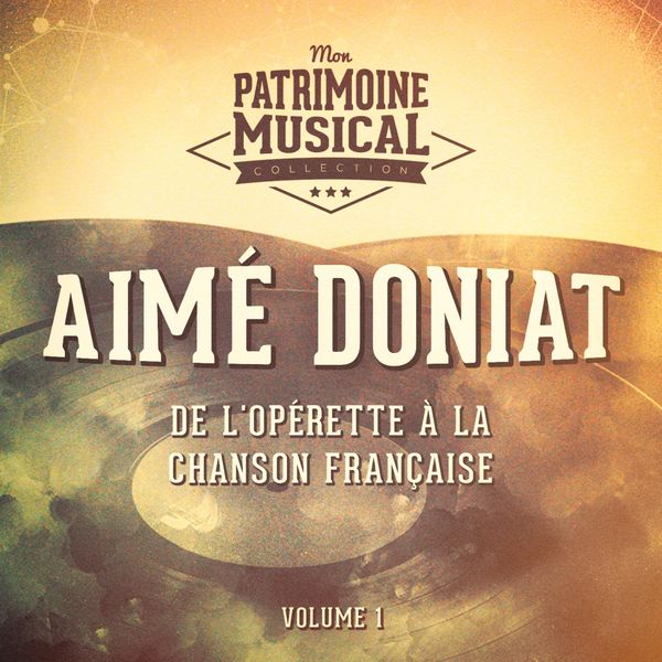 Aimé Doniat|De l'opérette à la chanson française : aimé doniat, vol. 1