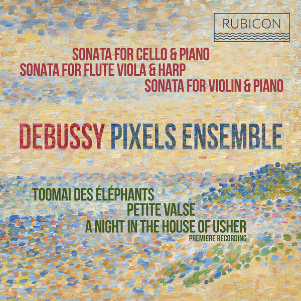 Pixels Ensemble - Debussy: Sonatas & Piano Works Pixels Ensemble - Debussy: Sonatas & Piano Works