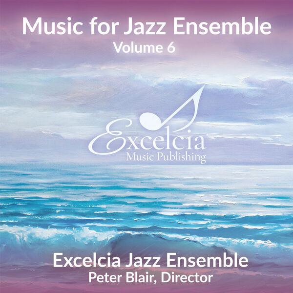 Excelcia Jazz Ensemble|Music for Jazz Ensemble, Vol. 6 Excelcia Jazz Ensemble|Music for Jazz Ensemble, Vol. 6