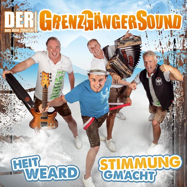 Der Grenzgängersound aus dem Zillertal - Heit weard Stimmung gmacht Der Grenzgängersound aus dem Zillertal - Heit weard Stimmung gmacht