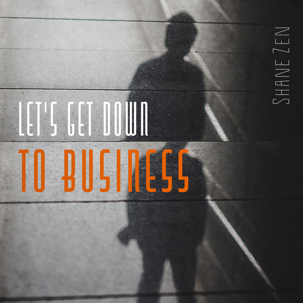Shane Zen - Let's Get Down to Business Shane Zen - Let's Get Down to Business