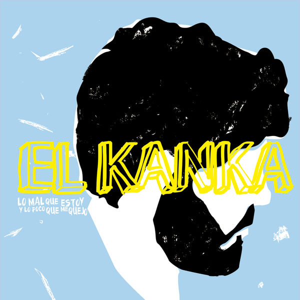 Album Lo Mal Que Estoy Y Lo Poco Que Me Quejo El Kanka Qobuz Download And Streaming In High Quality