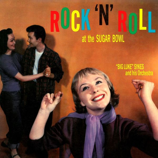 "Big Luke" Sykes And His Orchestra - Rock 'N' Roll At the Sugar Bowl "Big Luke" Sykes And His Orchestra - Rock 'N' Roll At the Sugar Bowl