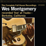 Wes Montgomery The Complete Full House Recordings