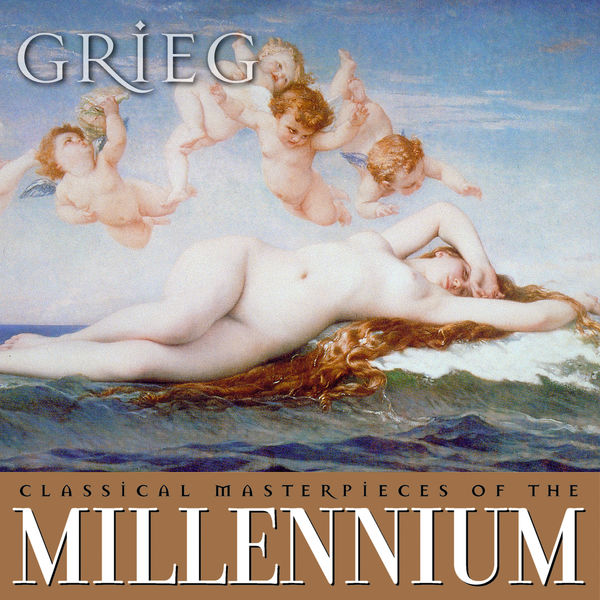 Edvard Grieg - Classical Masterpieces of the Millennium: Grieg Edvard Grieg - Classical Masterpieces of the Millennium: Grieg