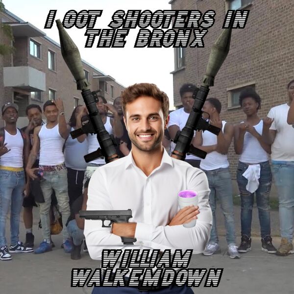William WalkEmDown|I GOT SHOOTERS IN THE BRONX William WalkEmDown|I GOT SHOOTERS IN THE BRONX