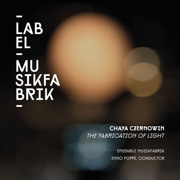 Ensemble musikFabrik|Czernowin: The Fabrication of Light Ensemble musikFabrik|Czernowin: The Fabrication of Light